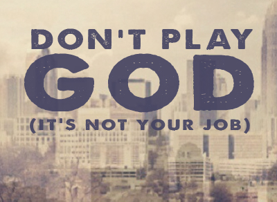 don't play god